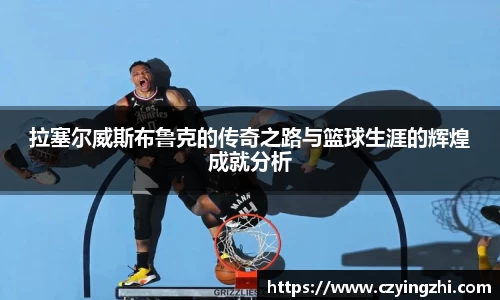 拉塞尔威斯布鲁克的传奇之路与篮球生涯的辉煌成就分析