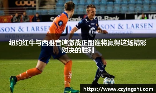 纽约红牛与西雅音速激战正酣谁将赢得这场精彩对决的胜利